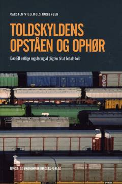 Toldskyldens opståen og ophør : den EU-retlige regulering af pligten til at betale told