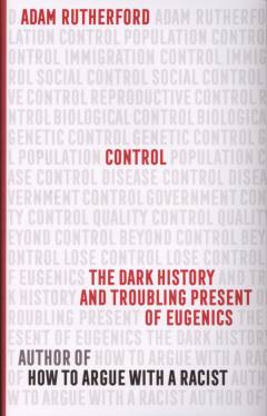 Control : the dark history and troubling present of eugenics