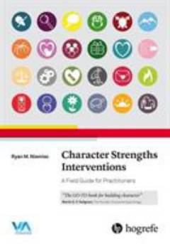 Character strengths interventions : a field guide for practitioners