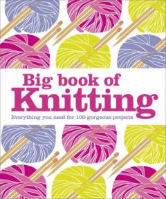 Big book of knitting : everything you need for 100 gorgeous projects