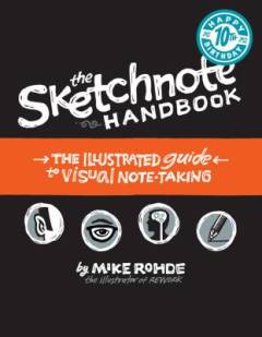 The sketchnote handbook : the illustrated guide to visual note taking