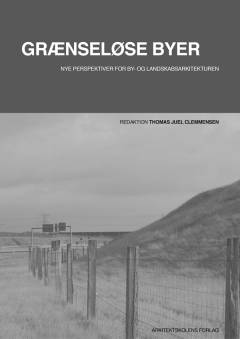 Grænseløse byer : nye perspektiver for by- og landskabsarkitekturen