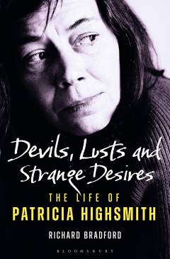 Devils, lusts and strange desires : the life of Patricia Highsmith
