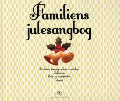 Familiens julesangbog : 60 danske julesange, salmer og sanglege, julehistorier, bage- og madopskrifter, julepynt