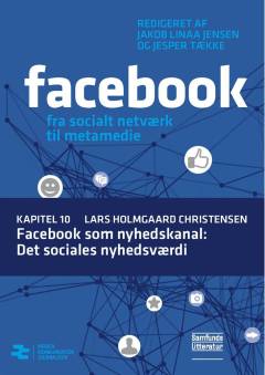 Facebook - fra socialt netværk til metamedie. Kapitel 10 : Facebook som nyhedskanal - det sociales nyhedsværdi