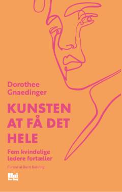 Kunsten at få det hele : fem kvindelige ledere fortæller