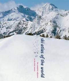 Ski atlas of the world : the complete reference to the best resorts