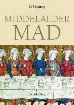 Middelaldermad : kulturhistorie, kilder og 107 opskrifter