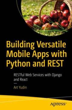 Building versatile mobile apps with Python and REST : RESTful web services with Django and React