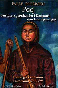 Poq : den første grønlænder i Danmark som kom hjem igen : Hans Egedes mission i Grønland 1721-29 : historisk roman