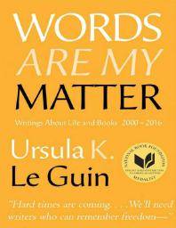 Words are my matter : writings about life and books, 2000-2016 with a journal of a writer's week
