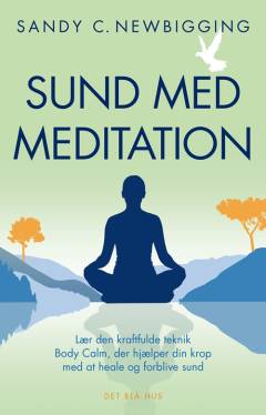 Sund med meditation : lær den kraftfulde teknik Body Calm, der hjælper din krop med at heale og forblive sund