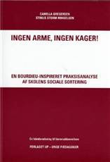 Ingen arme, ingen kager! : en Bourdieu-inspireret praksisanalyse af skolens sociale sortering