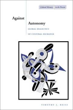 Against autonomy : global dialectics of cultural exchange