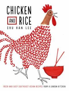 Chicken and rice : fresh and easy Southeast Asian recipes from a London kitchen