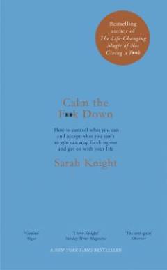 Calm the f**k down : how to control what you can and accept what you can't so you can stop freaking out and get on with your life