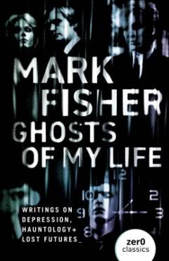 Ghosts of my life : writings on depression, hauntology and lost futures