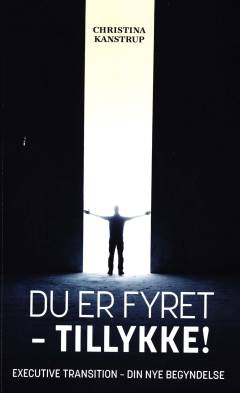 Du er fyret - tillykke! : executive transition - din nye begyndelse
