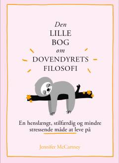 Den lille bog om dovendyrets filosofi : en henslængt, stilfærdig og mindre stressende måde at leve på