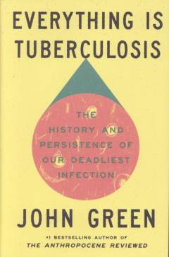 Everything is tuberculosis : the history and persistence of our deadliest infection