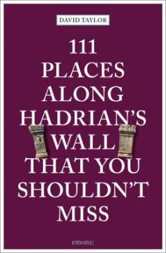 111 places along Hadrian's Wall that you shouldn't miss