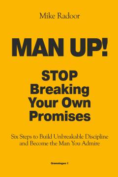 Man up! : 6 steps to build unbreakable discipline and become the man you admire