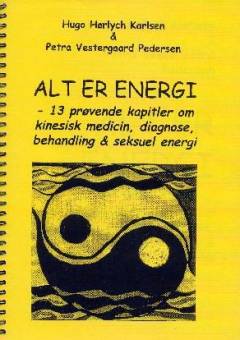Alt er energi : 13 prøvende kapitler om kinesisk medicin, diagnose, behandling & seksuel energi