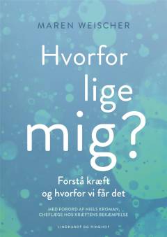 Hvorfor lige mig? : forstå kræft og hvorfor vi får det