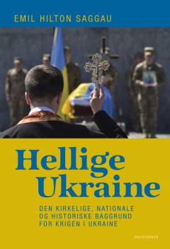 Hellige Ukraine : den kirkelige, nationale og historiske baggrund for krigen i Ukraine