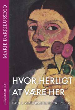 Hvor herligt at være her : Paula Modersohn-Beckers liv