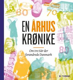 En Århus krønike : om tre tiår der forandrede Danmark