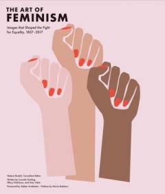 The art of feminism : images that shaped the fight for equality, 1857-2017