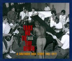 Take me to the river : a southern soul story 1961-1977