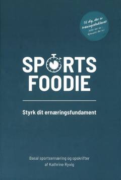 Sports foodie : styrk dit ernæringsfundament : basal sportsernæring og opskrifter