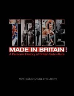 Tribe : made in Britain : a personal history of British subculture