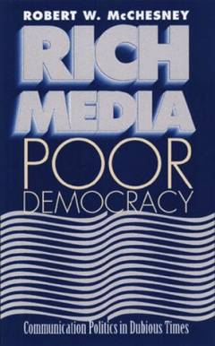 Rich media, poor democracy : communication politics in dubious times