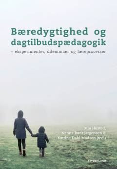 Bæredygtighed og dagtilbudspædagogik : eksperimenter, dilemmaer og læreprocesser