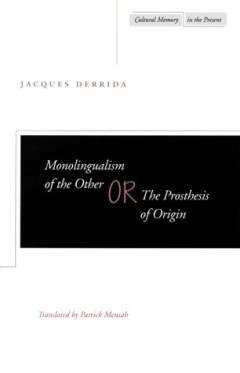 Monolingualism of the other; or, The prosthesis of origin