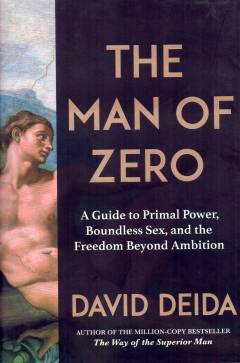 The man of zero : a guide to primal power, boundless sex, and the freedom beyond ambition