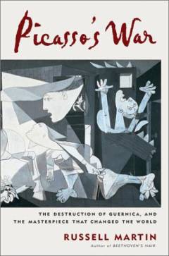 Picasso's war : the destruction of Guernica and the masterpiece that changed the world