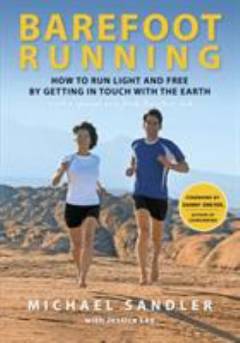 Barefoot running : how to run light and free by getting in touch with the earth