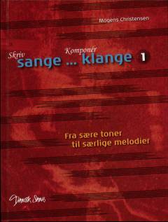 Skriv sange - komponér klange. Bind 1 : Fra sære toner til særlige melodier