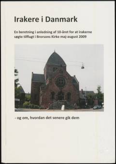 Irakere i Danmark : en beretning i anledning af 10-året for at irakerne søgte tilflugt i Brorsons Kirke maj-august 2009 - og om, hvordan det senere gik dem