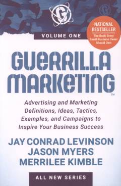 Guerrilla marketing : advertising and marketing definitions, ideas, tactics, examples, and campaigns to inspire your business success. Volume 1
