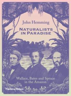 Naturalists in paradise : Wallace, Bates and Spruce in the Amazon