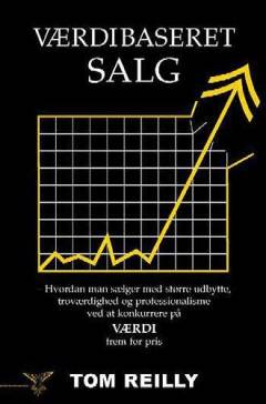 Værdibaseret salg : hvordan man sælger med større udbytte, troværdighed og professionalisme ved at konkurrere på værdi frem for pris