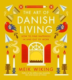 The art of Danish living : how to find happiness in and out of work