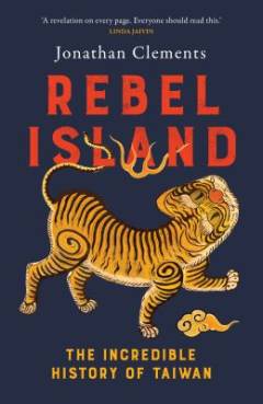 Rebel island : the incredible history of Taiwan