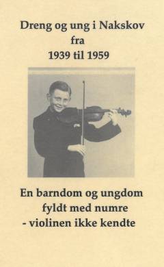 Dreng og ung i Nakskov fra 1939 til 1959 : en barndom og ungdom fyldt med numre violinen ikke kendte