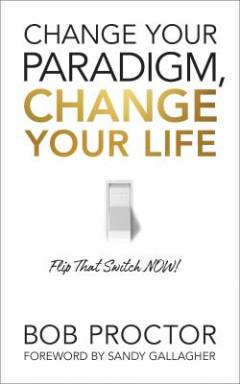 Change your paradigm, change your life : flip that switch now!